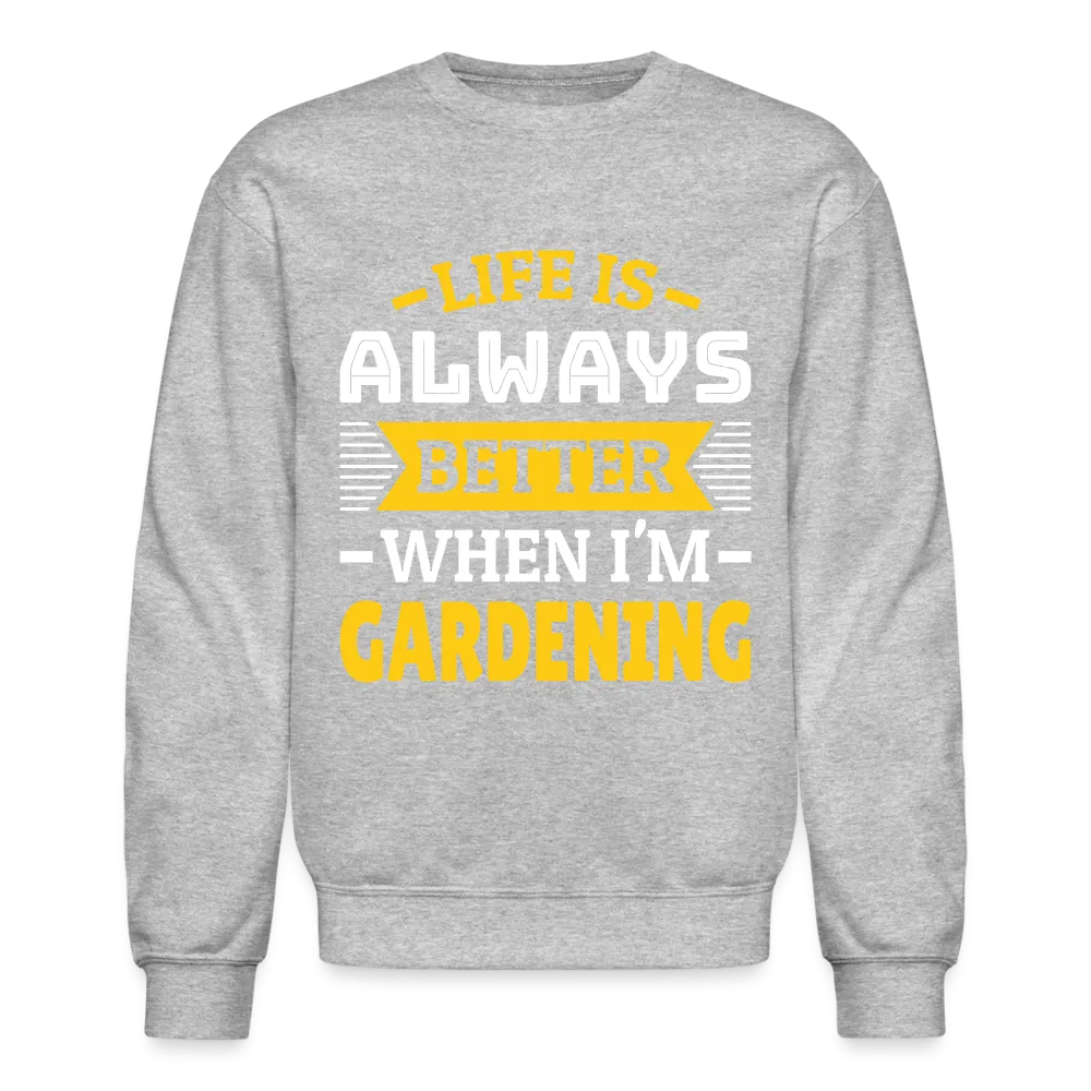 Life Is Always Better When I'm Gardening Sweatshirt