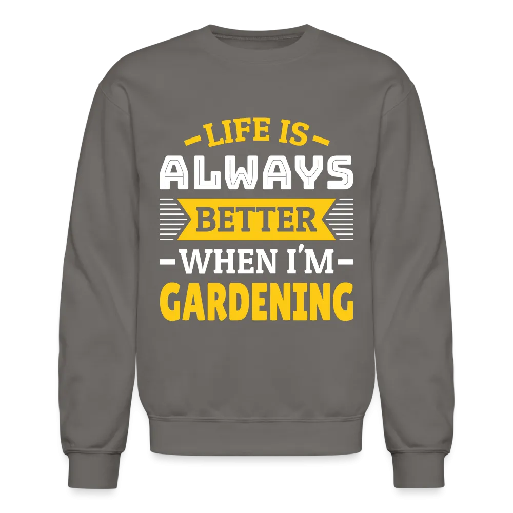 Life Is Always Better When I'm Gardening Sweatshirt